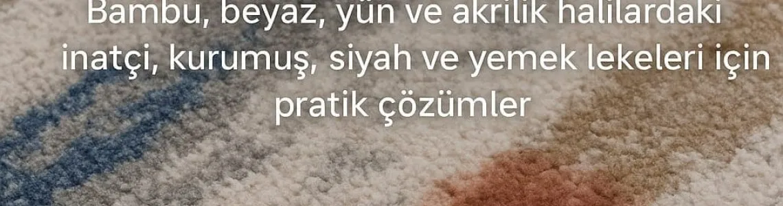 Halıdan Leke Çıkarma | Bambu, Beyaz ve Yün Halı Halıdan Leke Çıkarma | Bambu, Beyaz ve Yün Halı